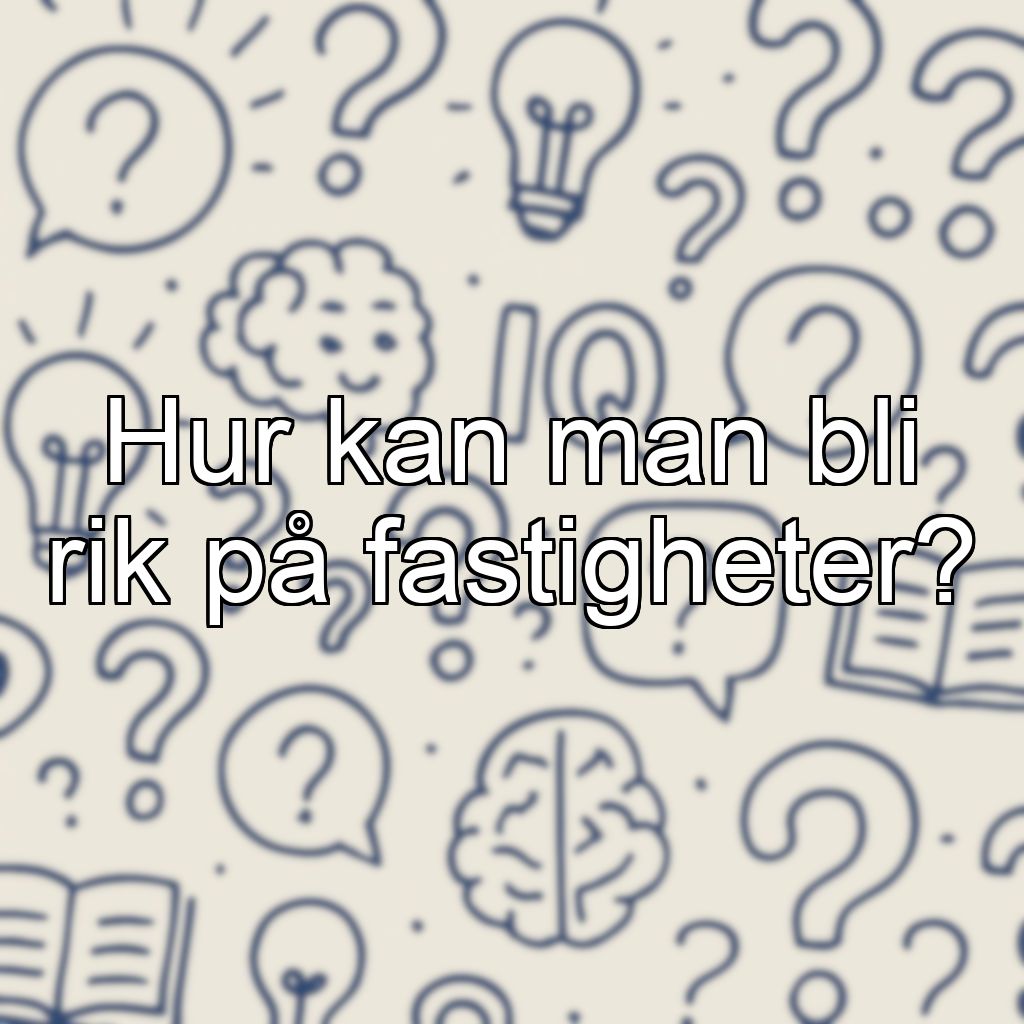 Hur kan man bli rik på fastigheter?