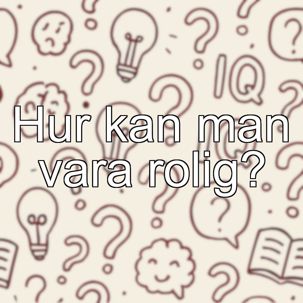 Hur kan man vara rolig?