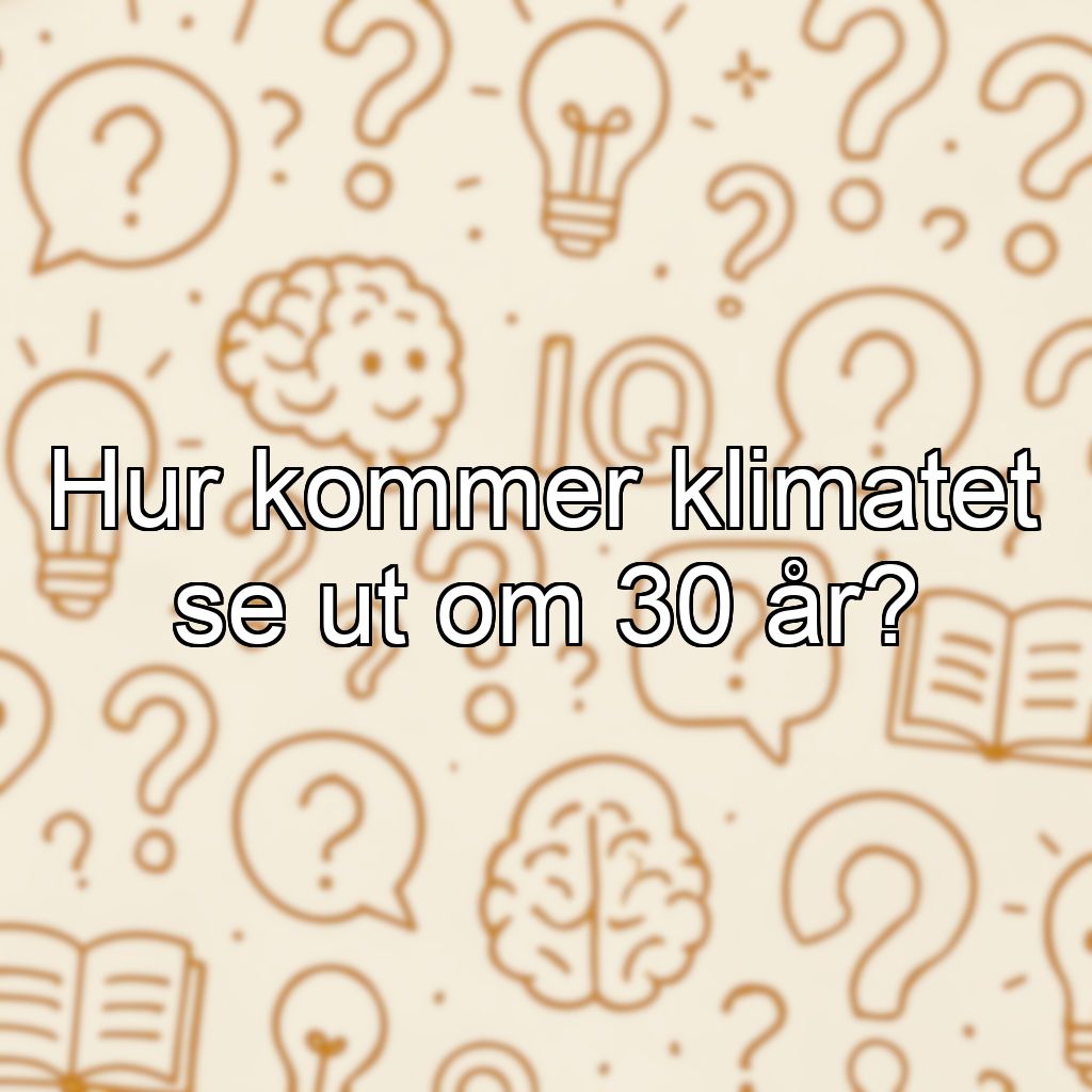 Hur kommer klimatet se ut om 30 år?