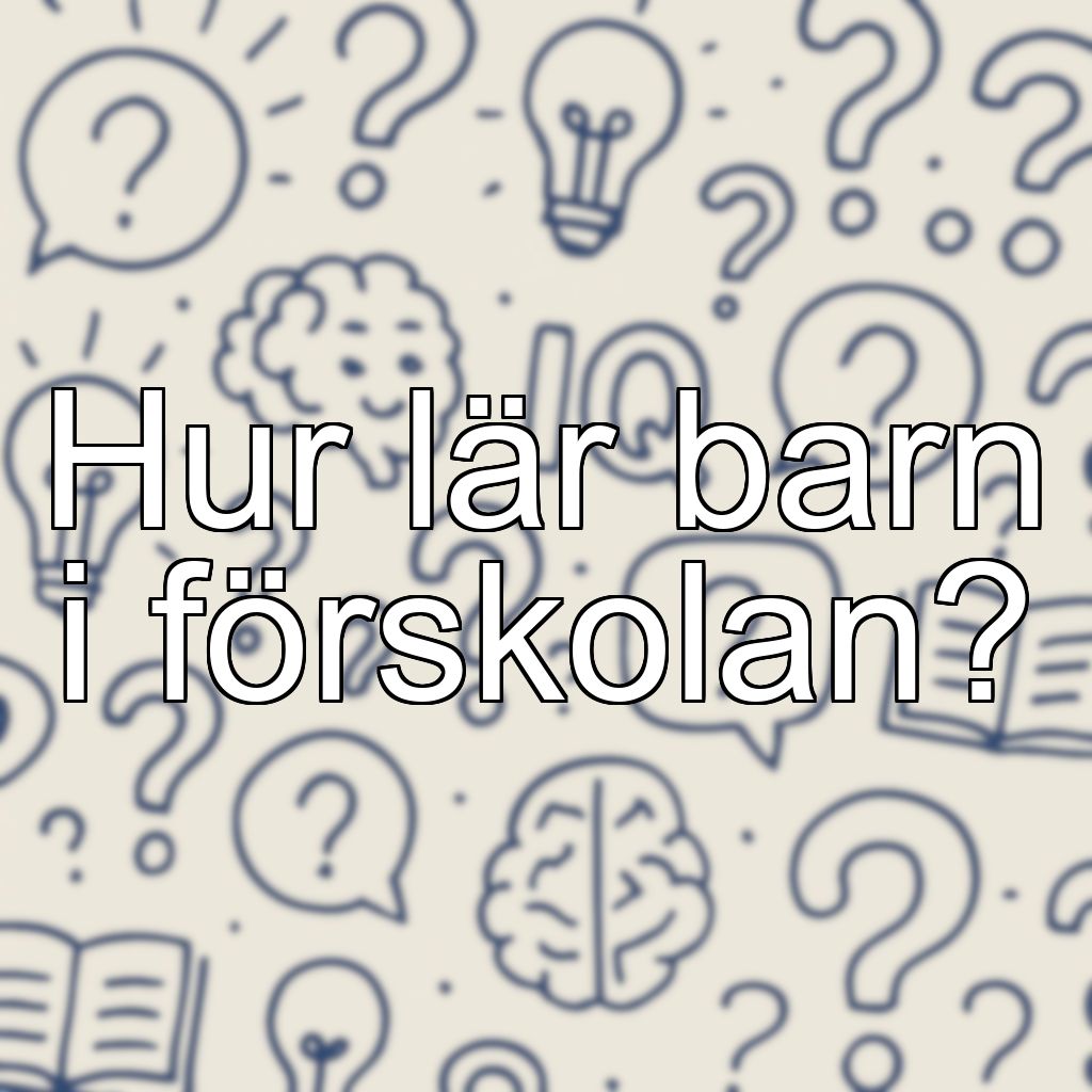 Hur lär barn i förskolan?