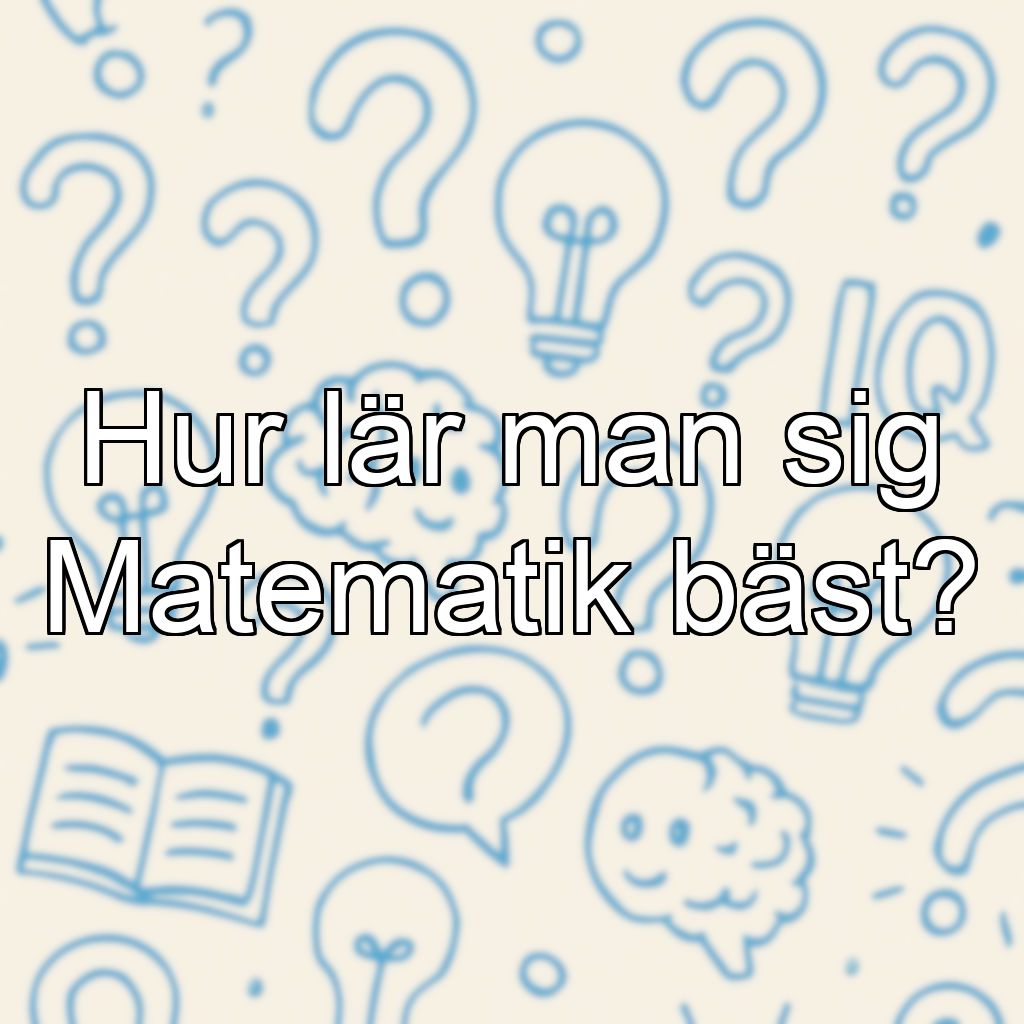 Hur lär man sig Matematik bäst?