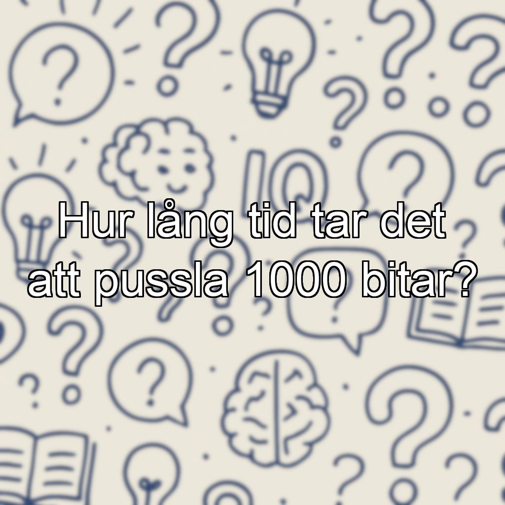 Hur lång tid tar det att pussla 1000 bitar?