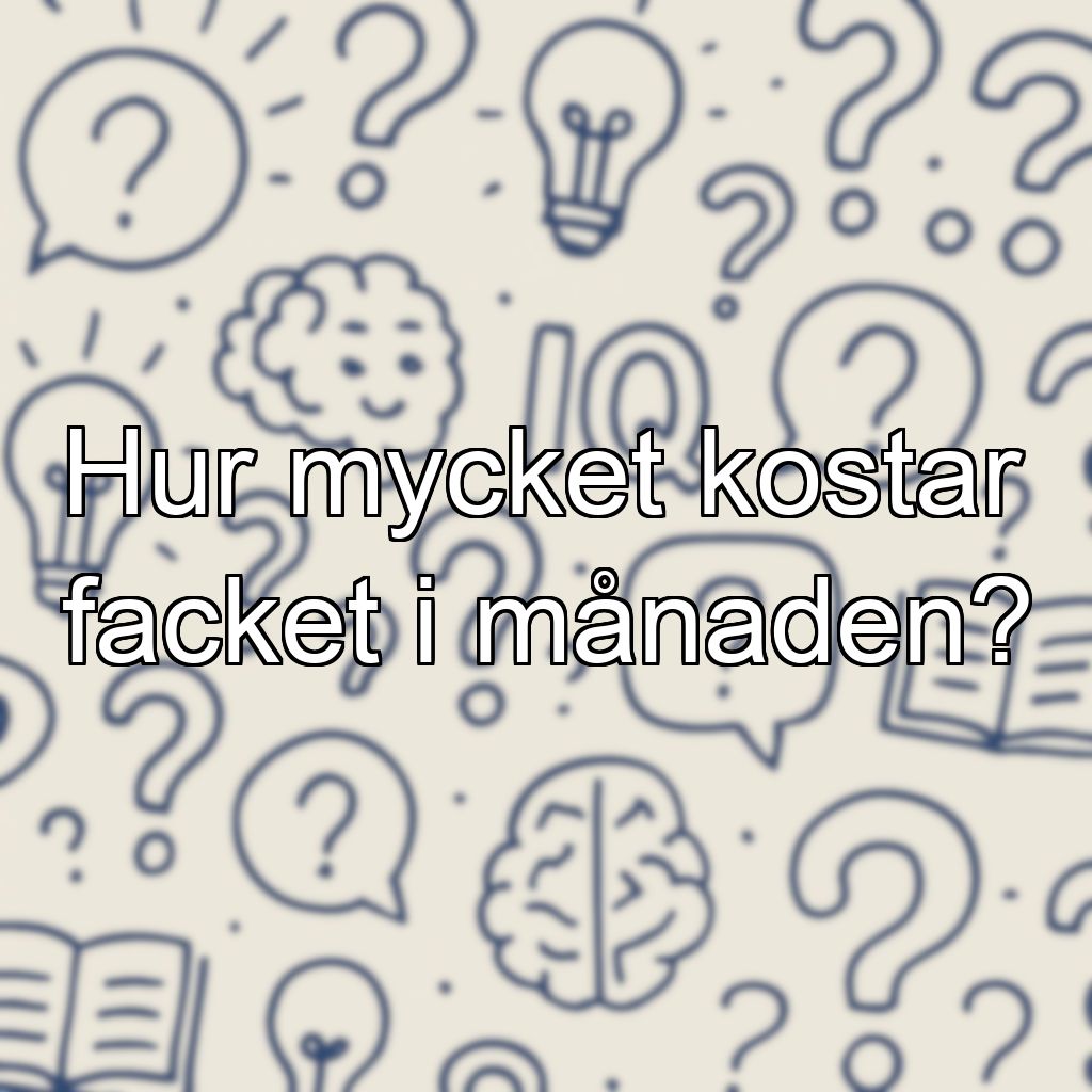 Hur mycket kostar facket i månaden?