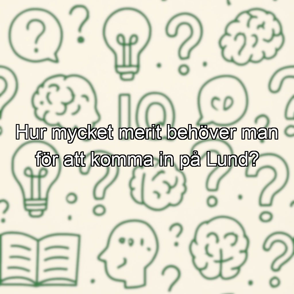 Hur mycket merit behöver man för att komma in på Lund?