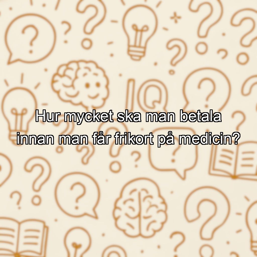 Hur mycket ska man betala innan man får frikort på medicin?