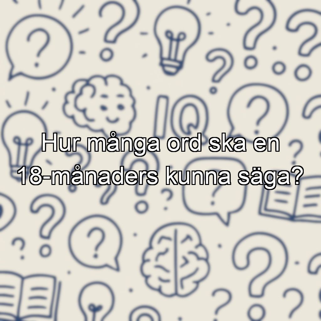 Hur många ord ska en 18-månaders kunna säga?