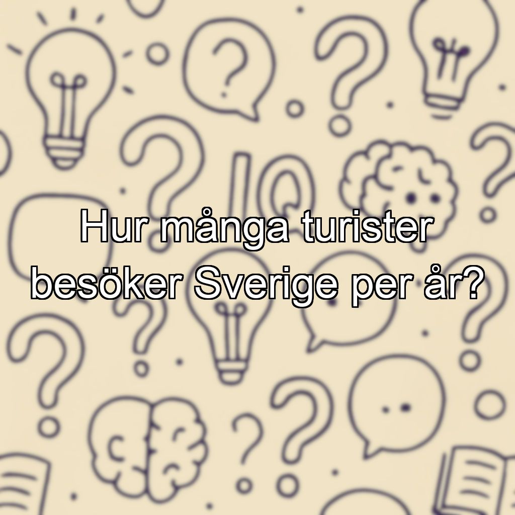 Hur många turister besöker Sverige per år?