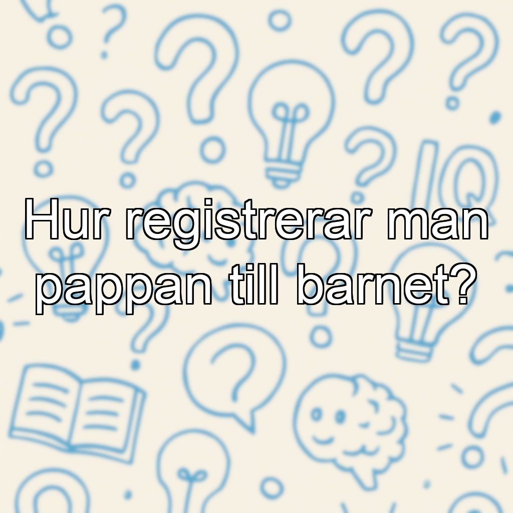 Hur registrerar man pappan till barnet?