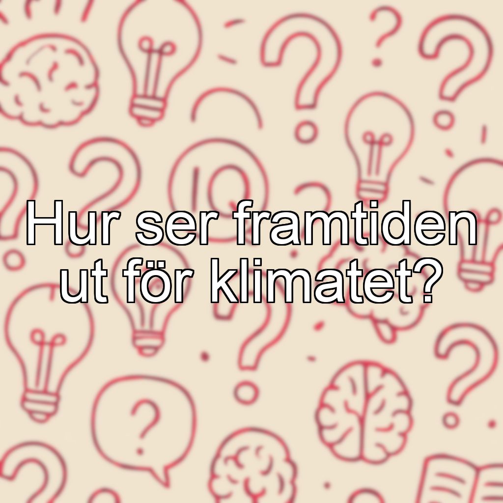 Hur ser framtiden ut för klimatet?