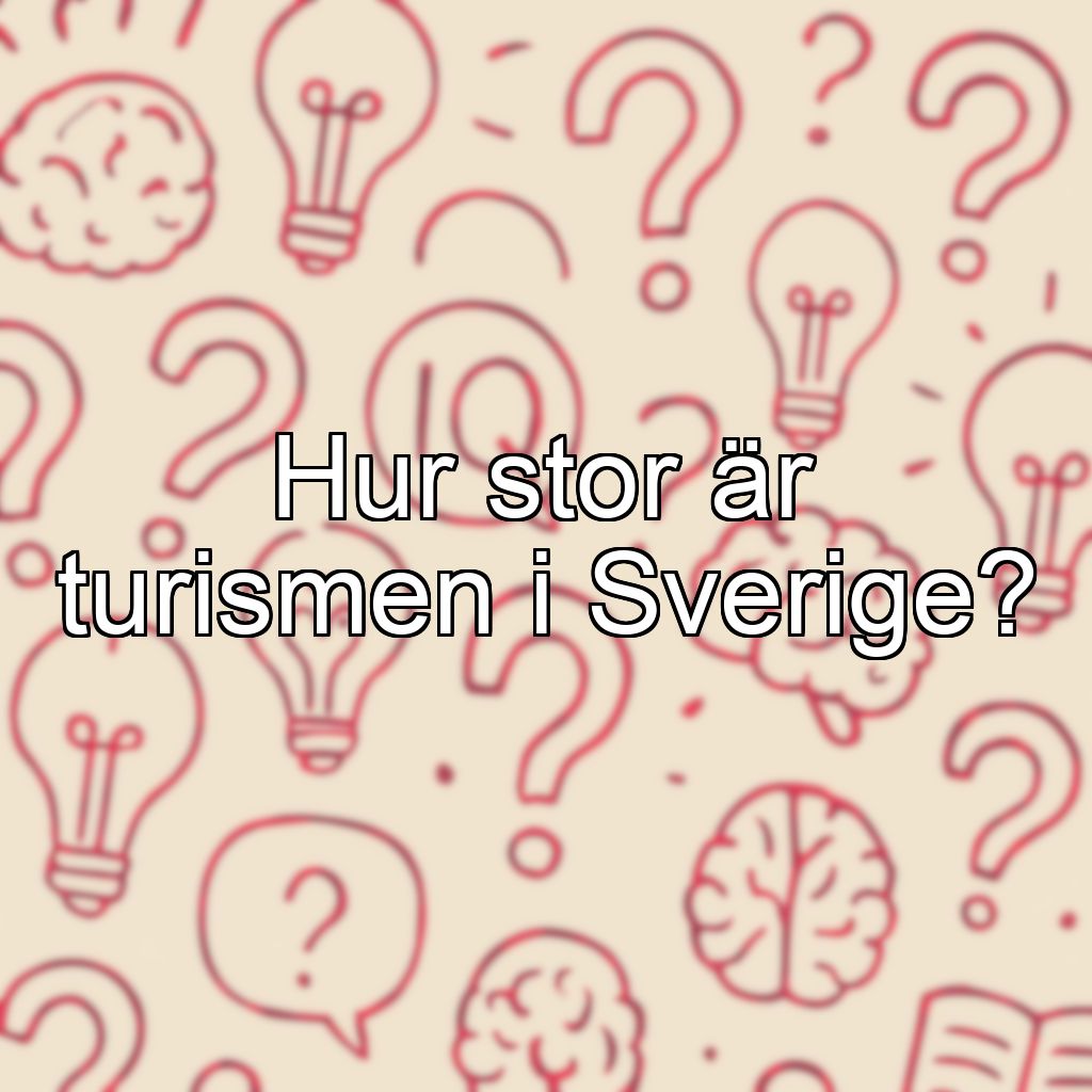 Hur stor är turismen i Sverige?