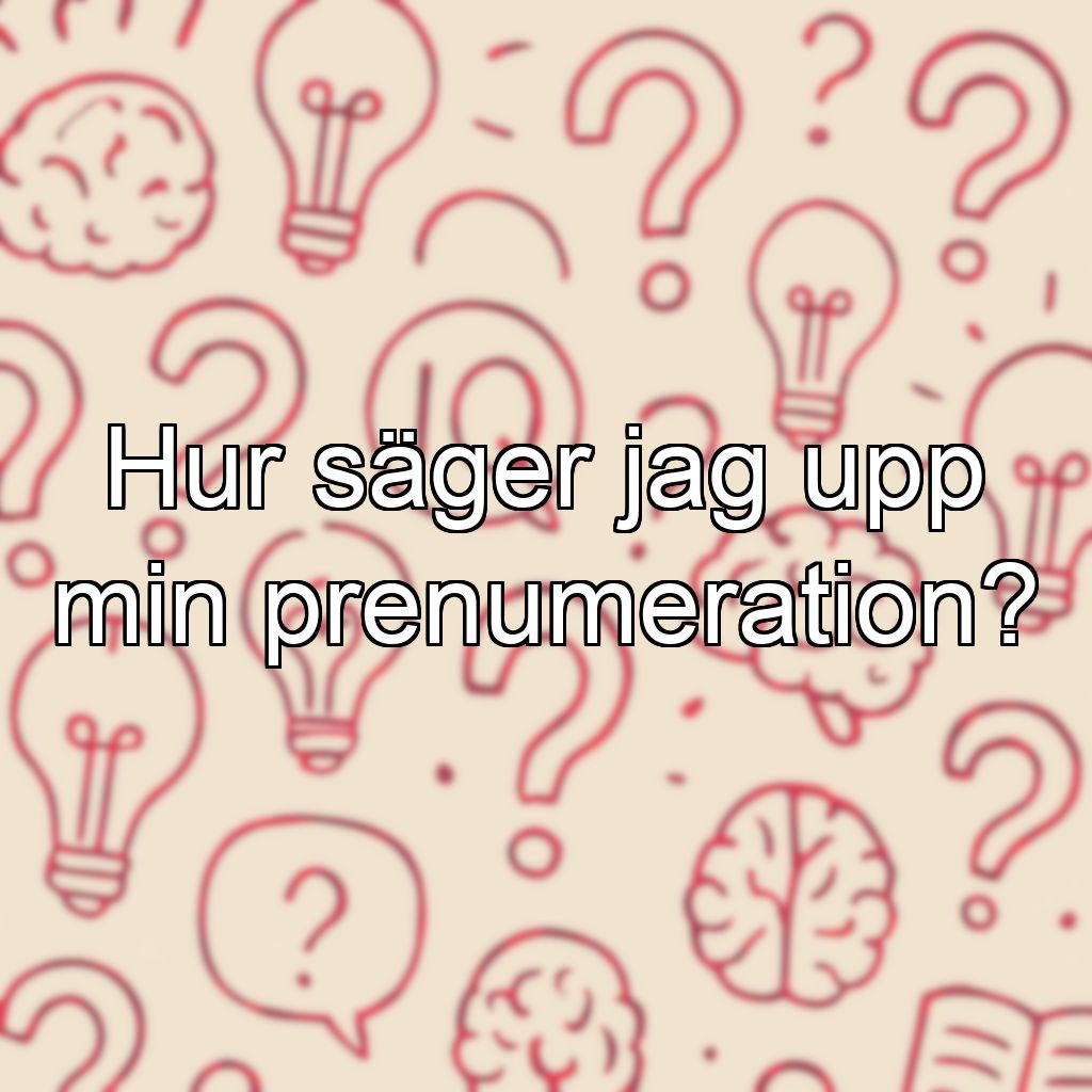 Hur säger jag upp min prenumeration?