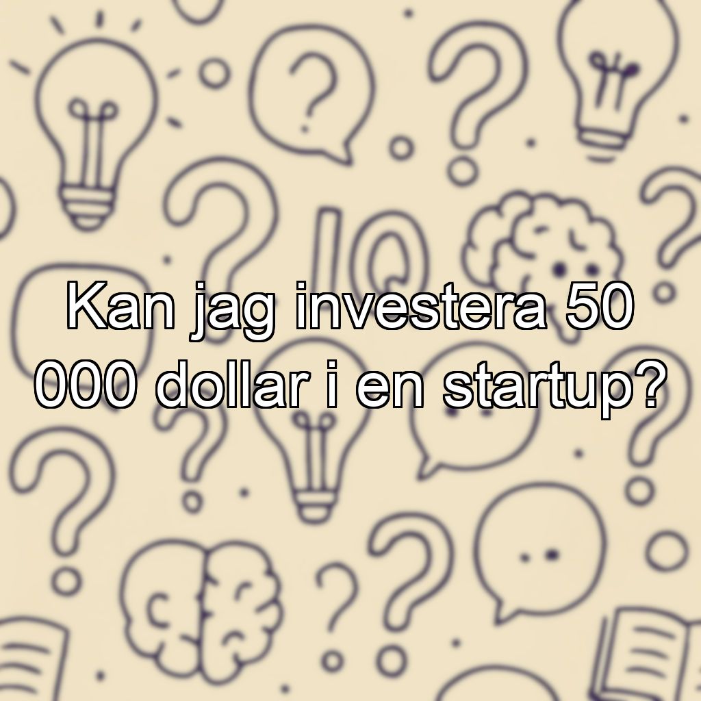 Kan jag investera 50 000 dollar i en startup?
