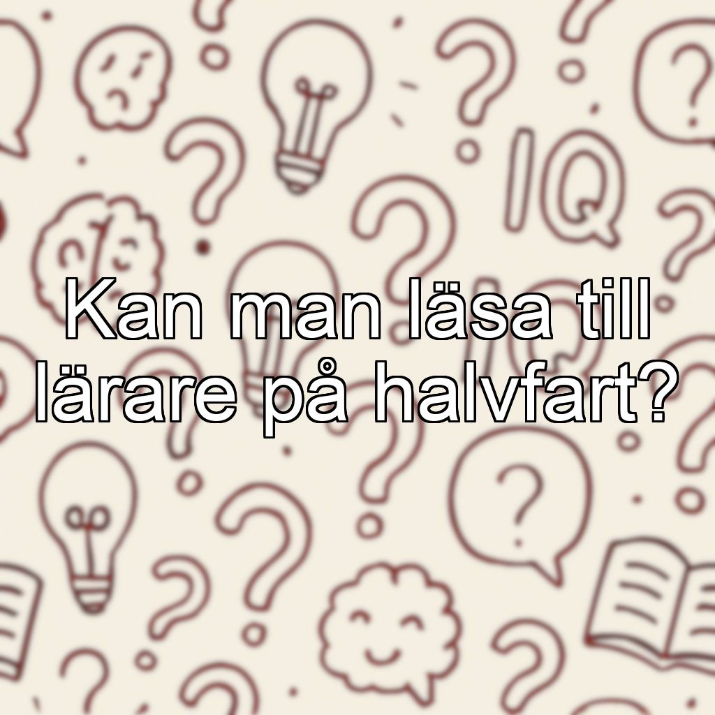 Kan man läsa till lärare på halvfart?