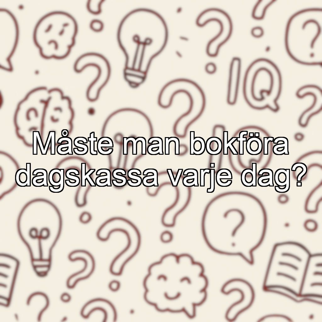 Måste man bokföra dagskassa varje dag?