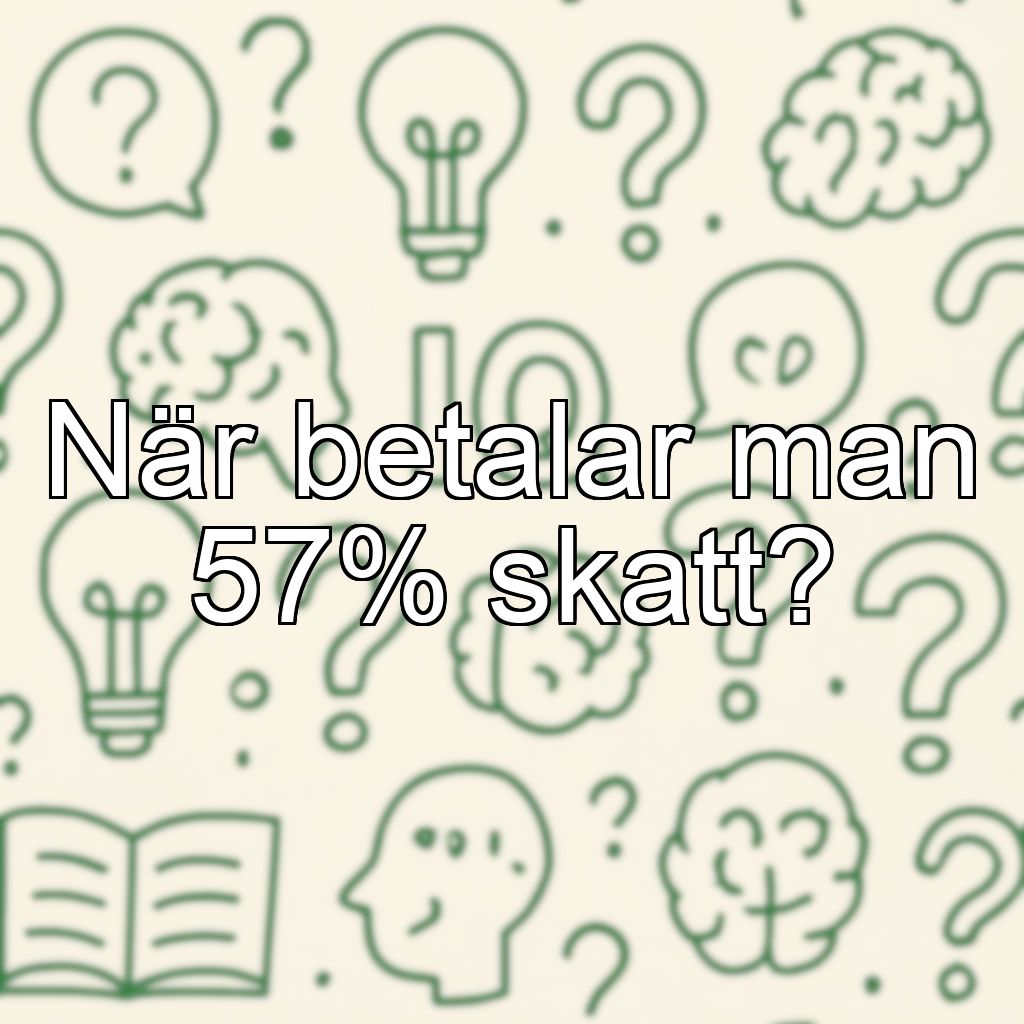 När betalar man 57% skatt?