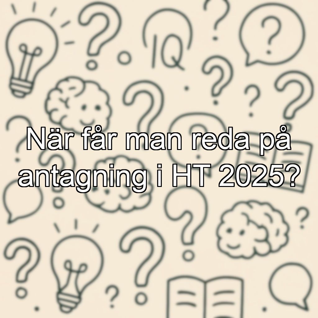 När får man reda på antagning i HT 2025?