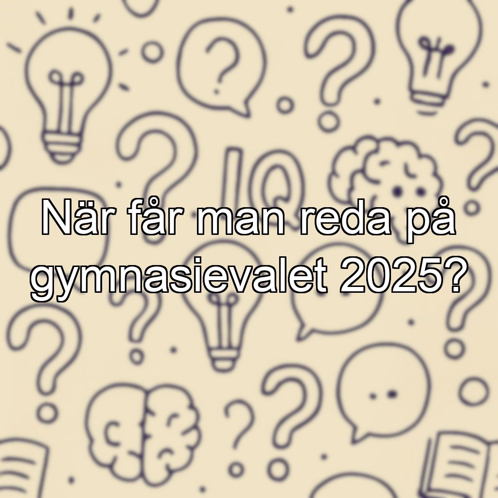 När får man reda på gymnasievalet 2025?