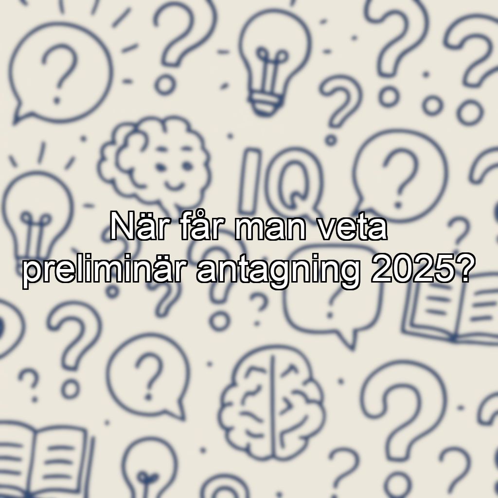 När får man veta preliminär antagning 2025?