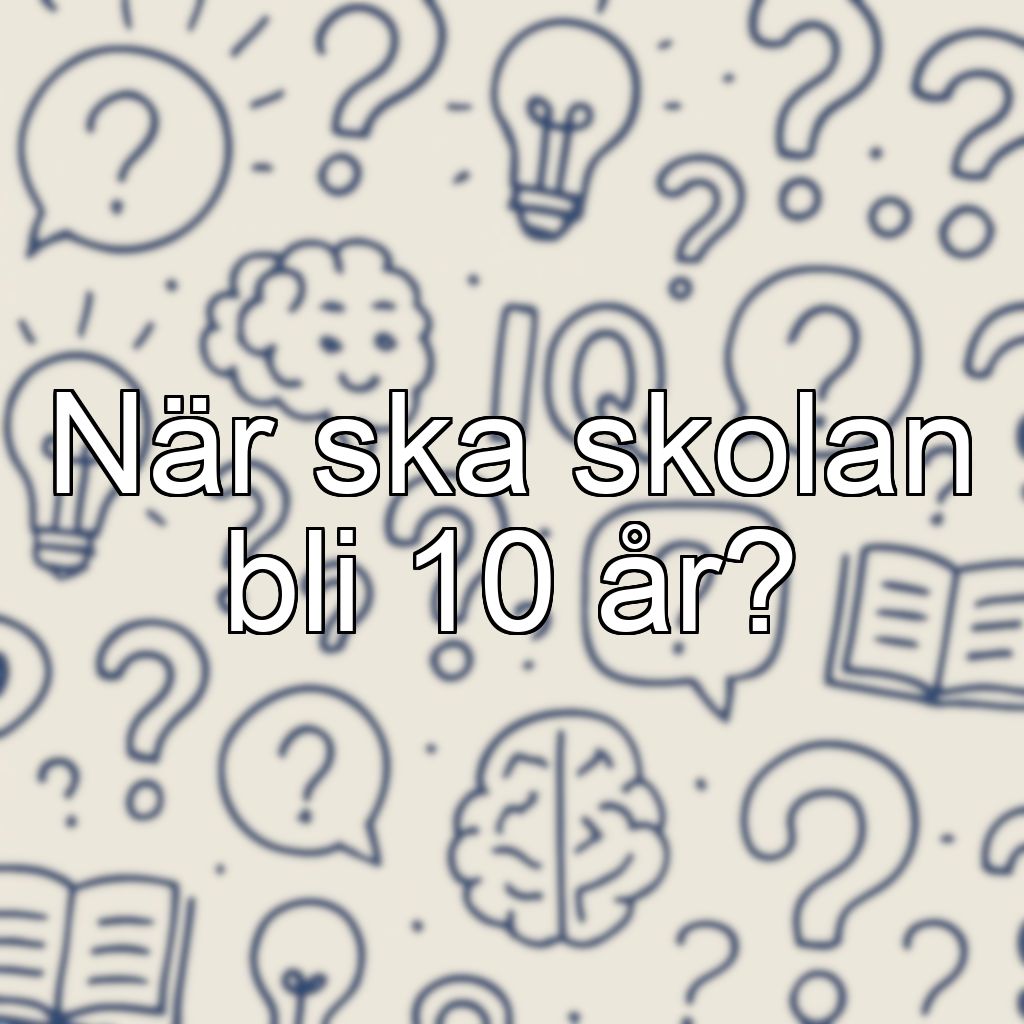 När ska skolan bli 10 år?