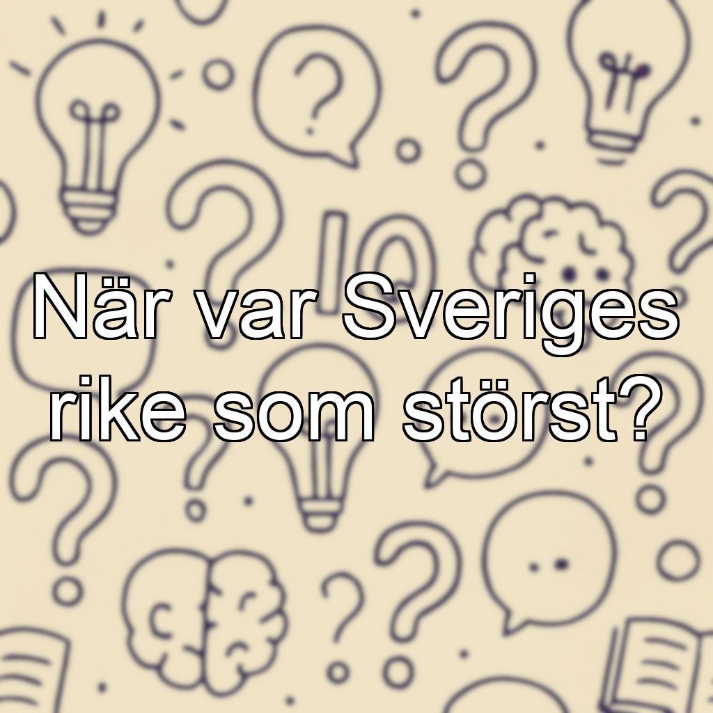 När var Sveriges rike som störst?