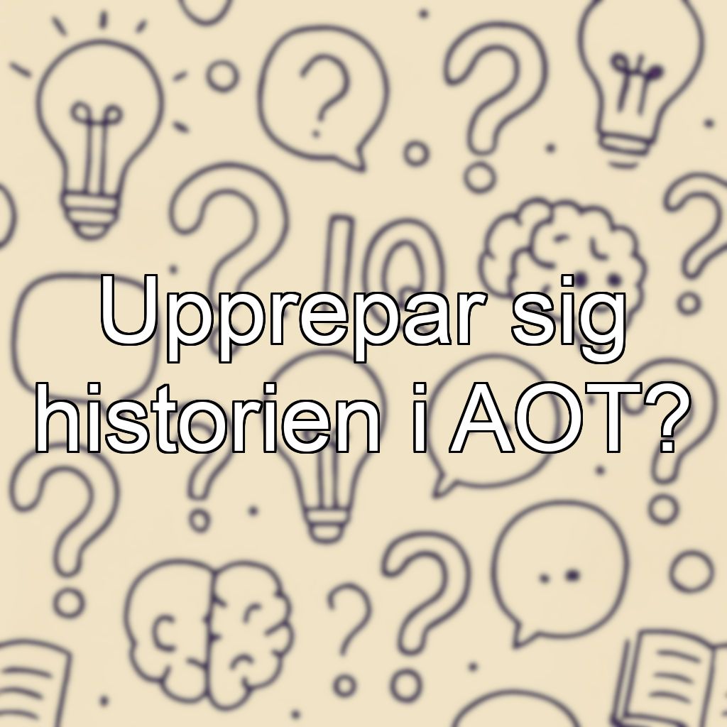 Upprepar sig historien i AOT?