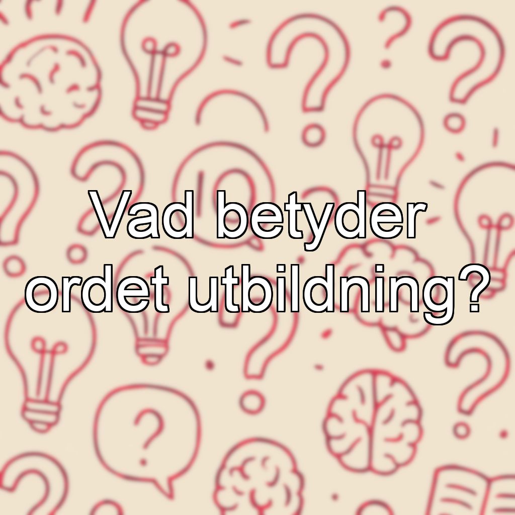 Vad betyder ordet utbildning?