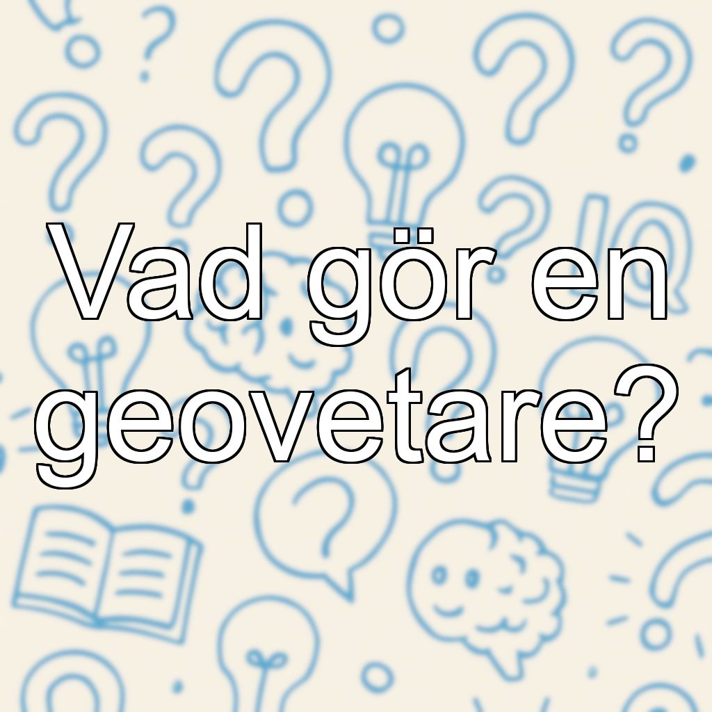 Vad gör en geovetare?