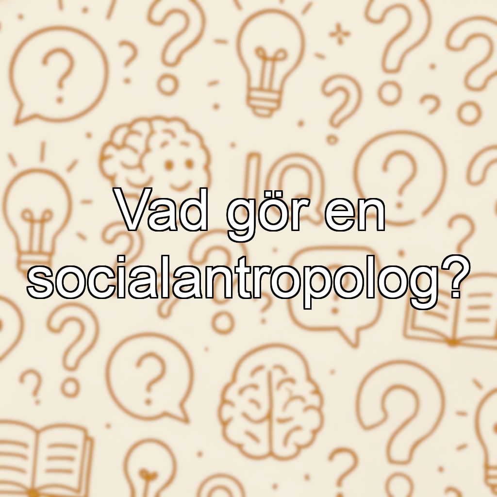 Vad gör en socialantropolog?