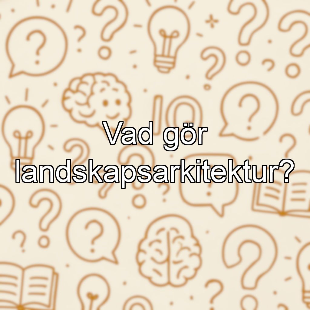 Vad gör landskapsarkitektur?