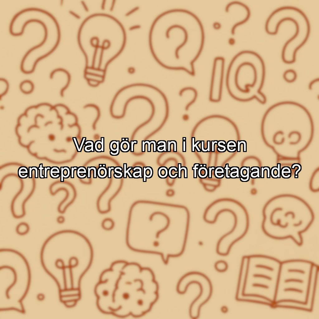 Vad gör man i kursen entreprenörskap och företagande?