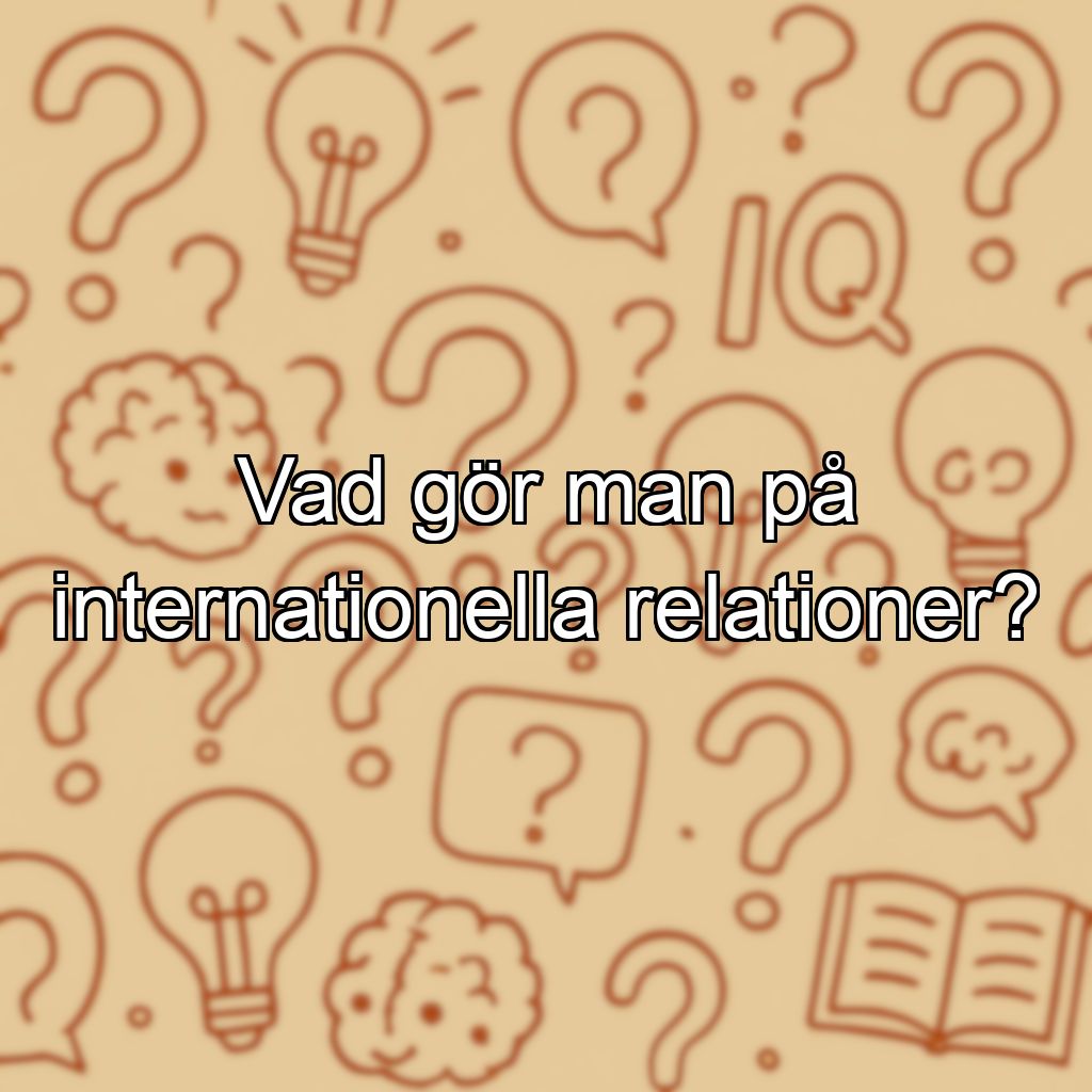Vad gör man på internationella relationer?