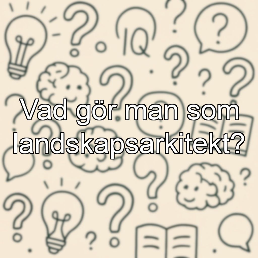 Vad gör man som landskapsarkitekt?