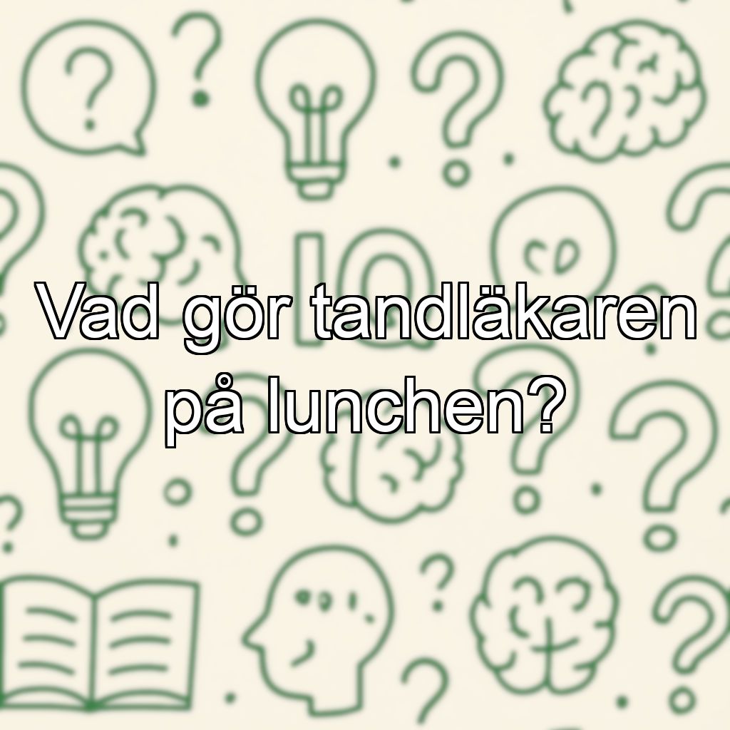 Vad gör tandläkaren på lunchen?
