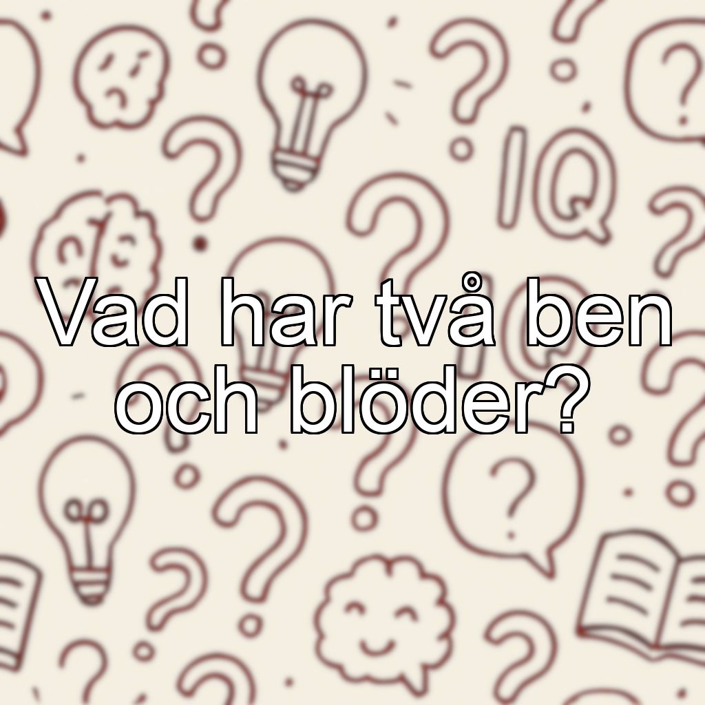 Vad har två ben och blöder?