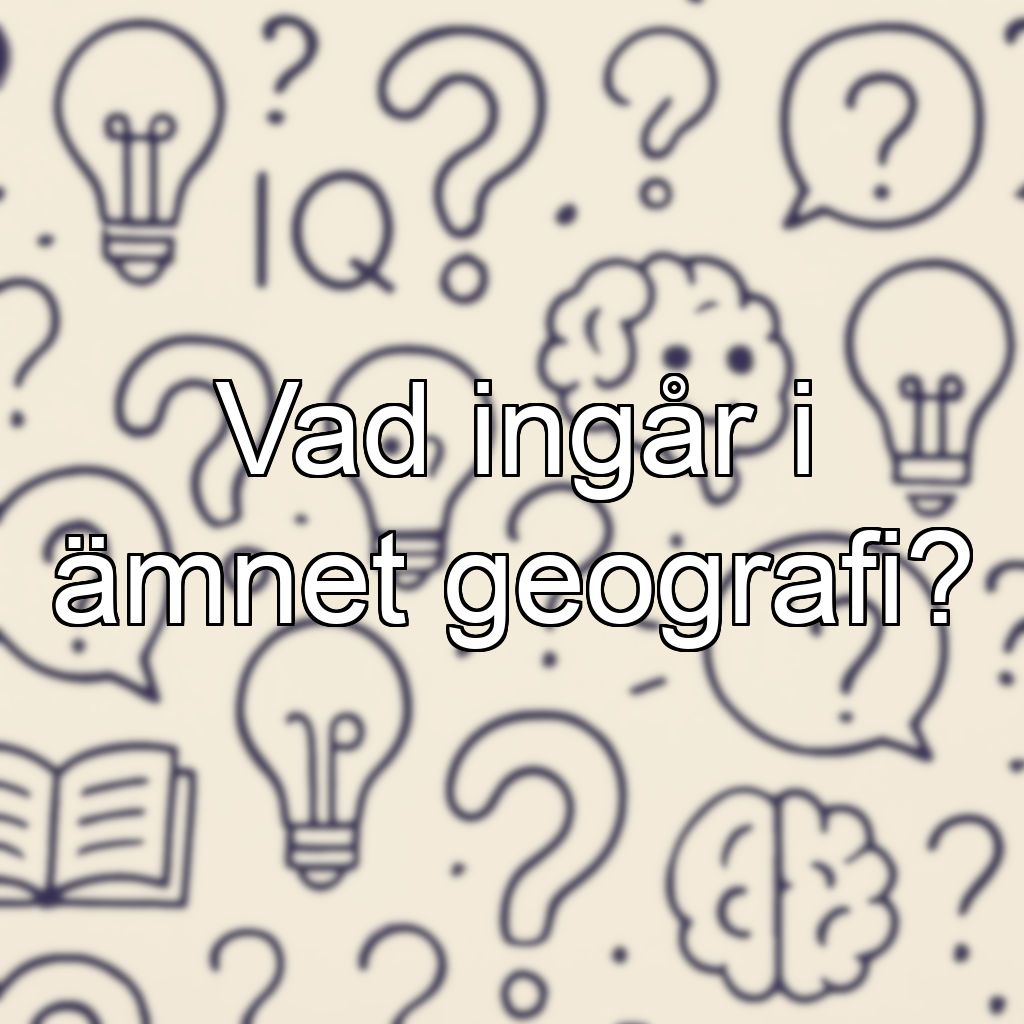 Vad ingår i ämnet geografi?