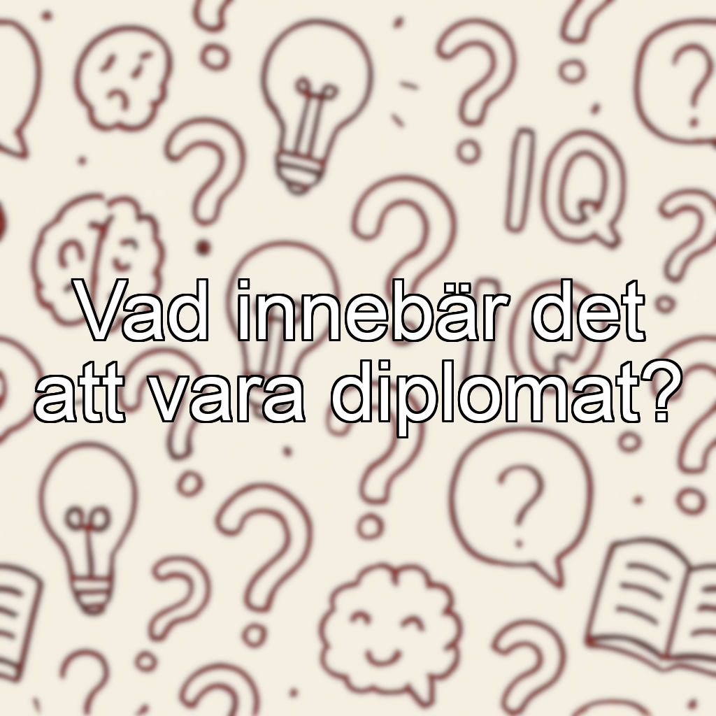 Vad innebär det att vara diplomat?