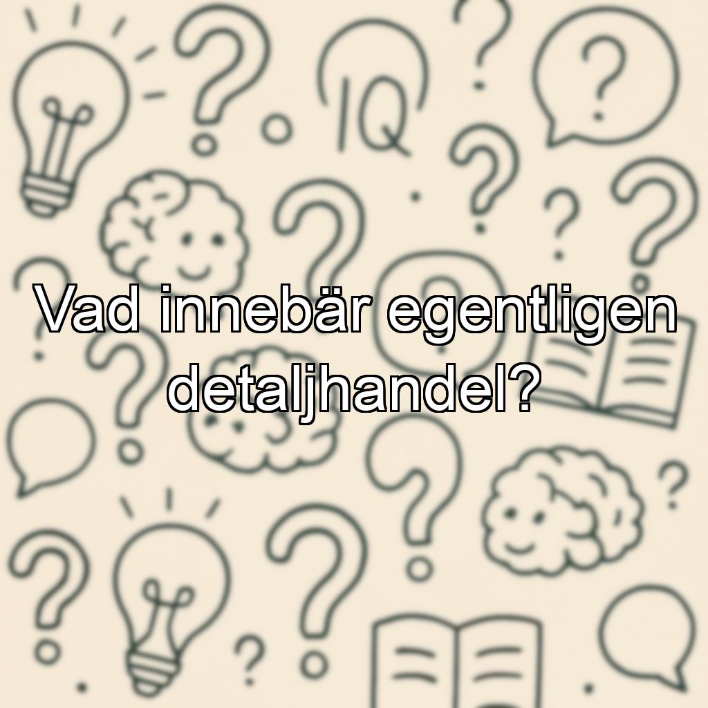 Vad innebär egentligen detaljhandel?