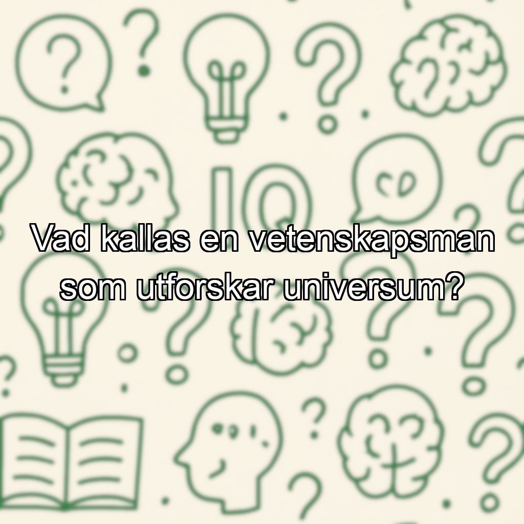 Vad kallas en vetenskapsman som utforskar universum?