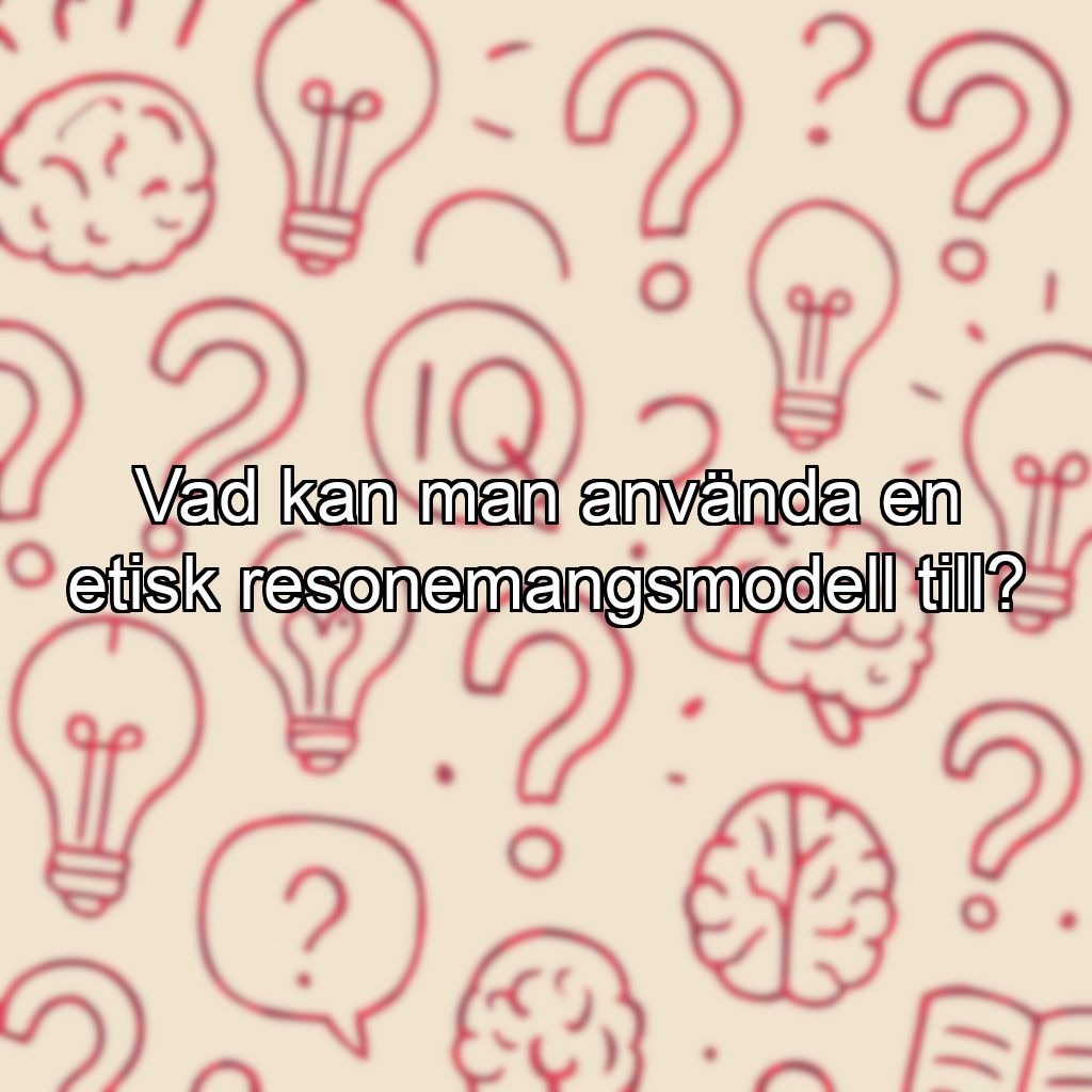 Vad kan man använda en etisk resonemangsmodell till?