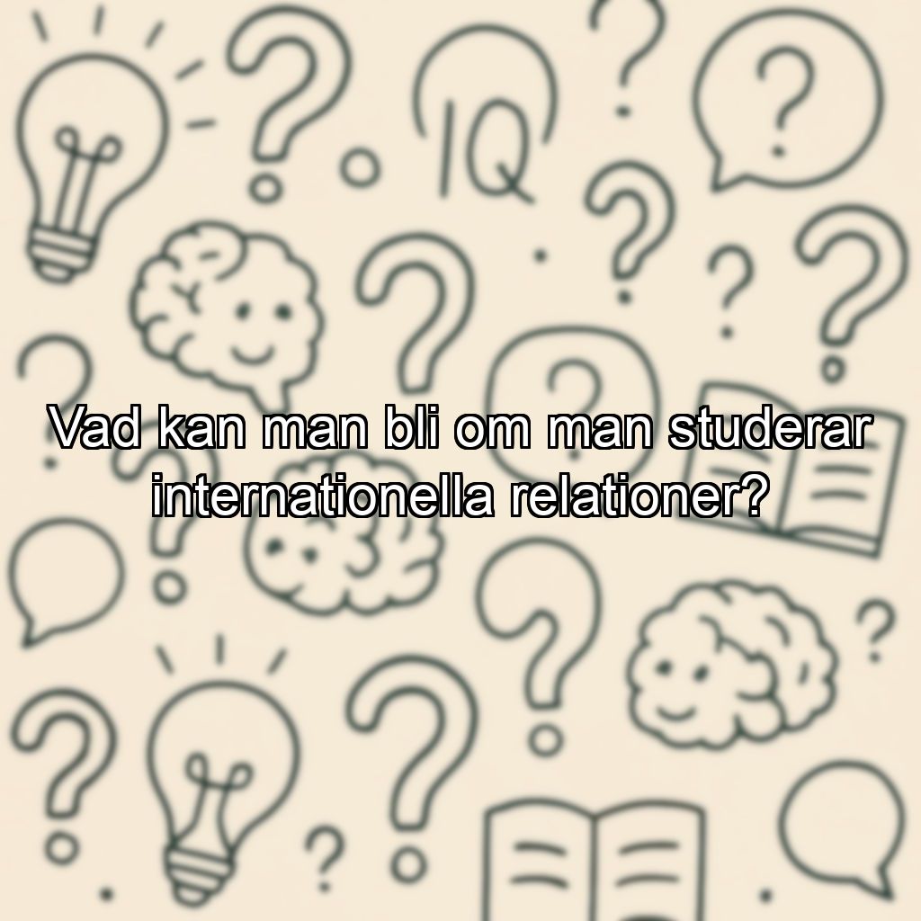 Vad kan man bli om man studerar internationella relationer?