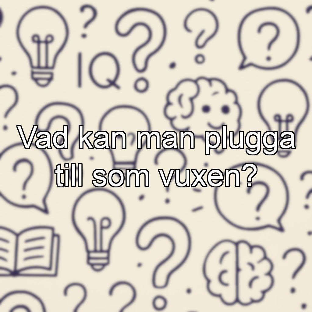 Vad kan man plugga till som vuxen?