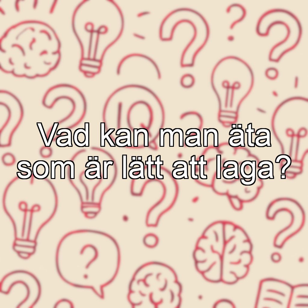 Vad kan man äta som är lätt att laga?