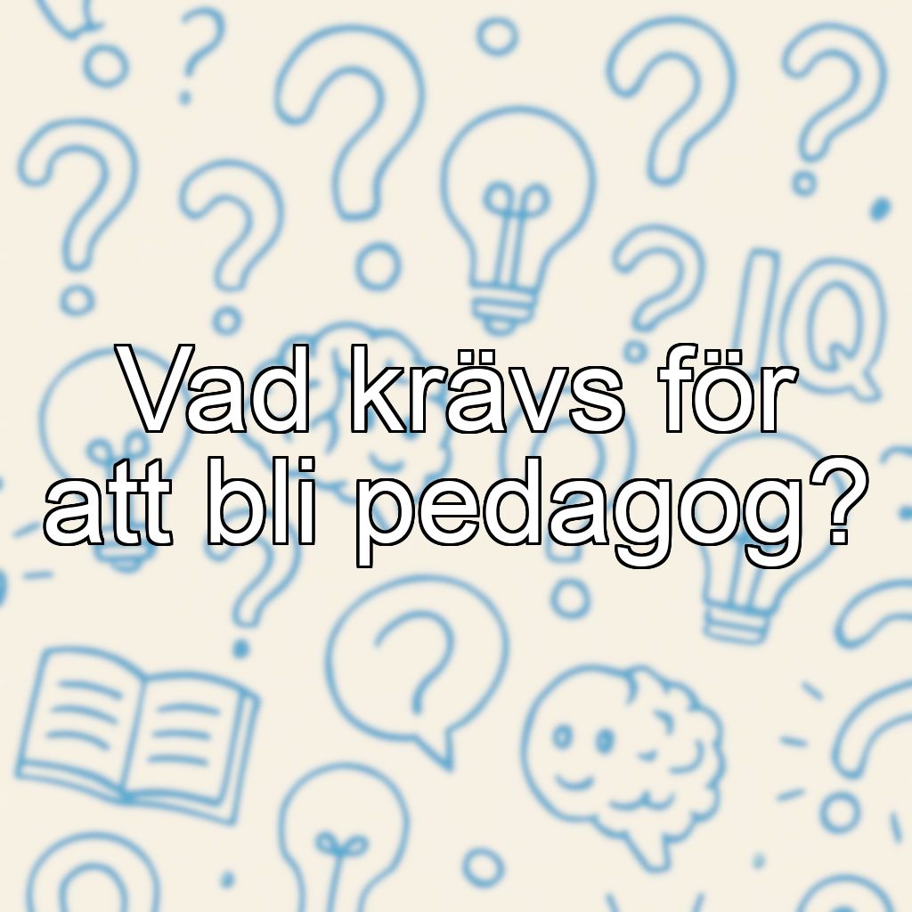 Vad krävs för att bli pedagog?