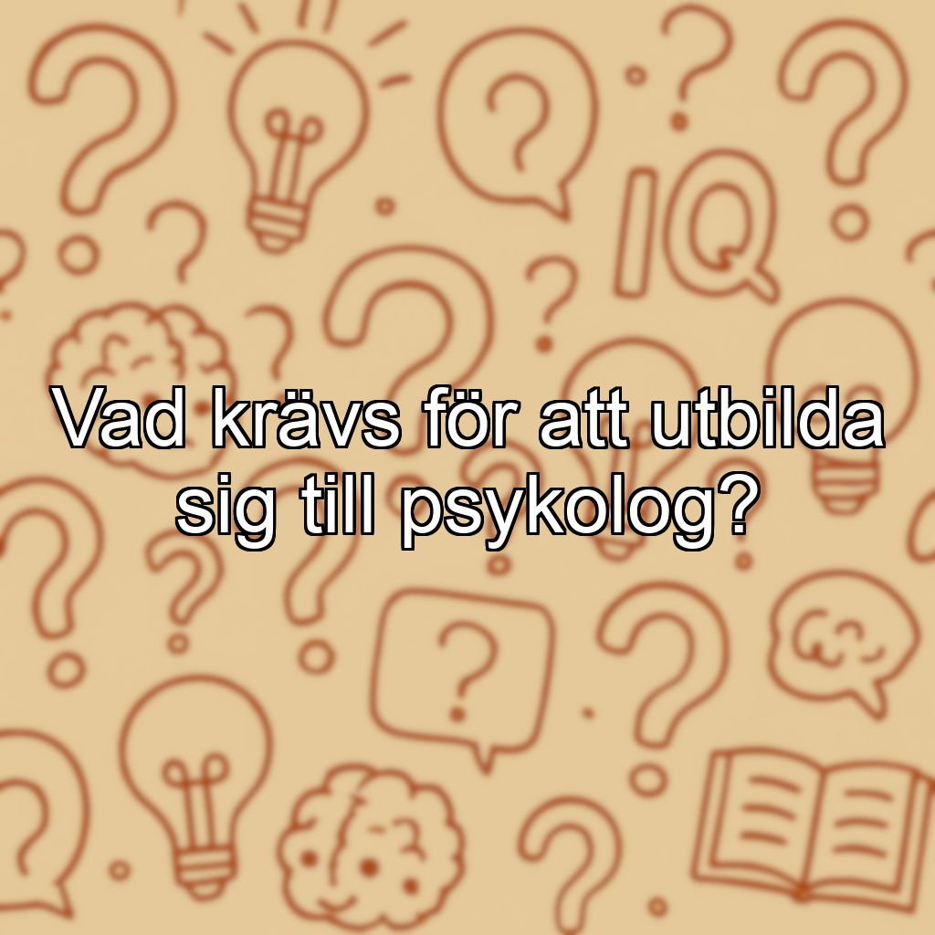 Vad krävs för att utbilda sig till psykolog?