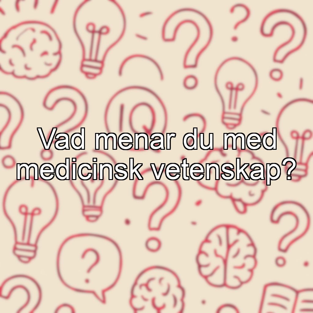 Vad menar du med medicinsk vetenskap?