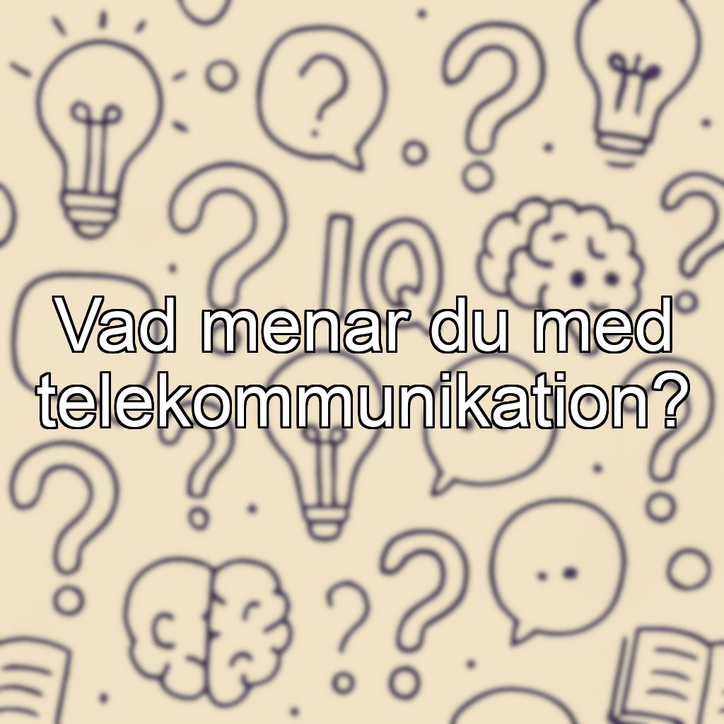 Vad menar du med telekommunikation?