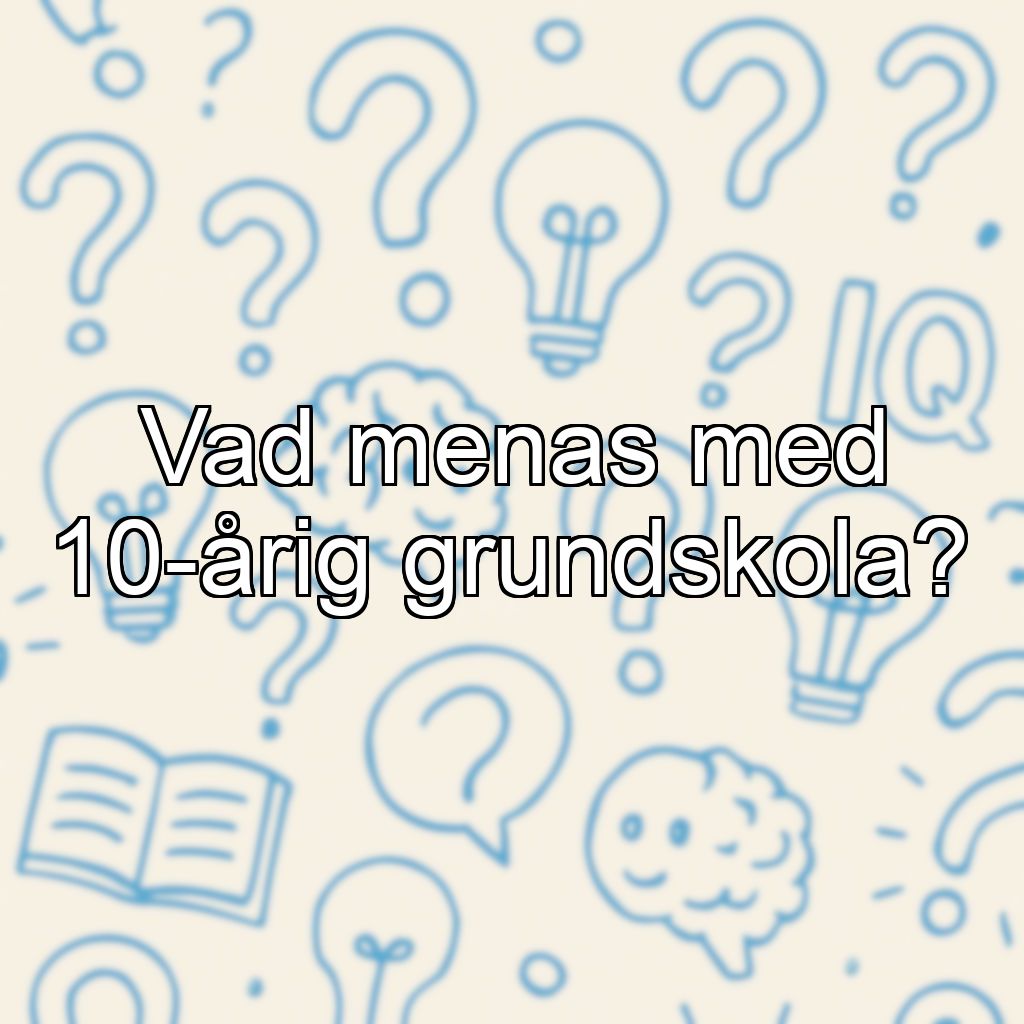 Vad menas med 10-årig grundskola?