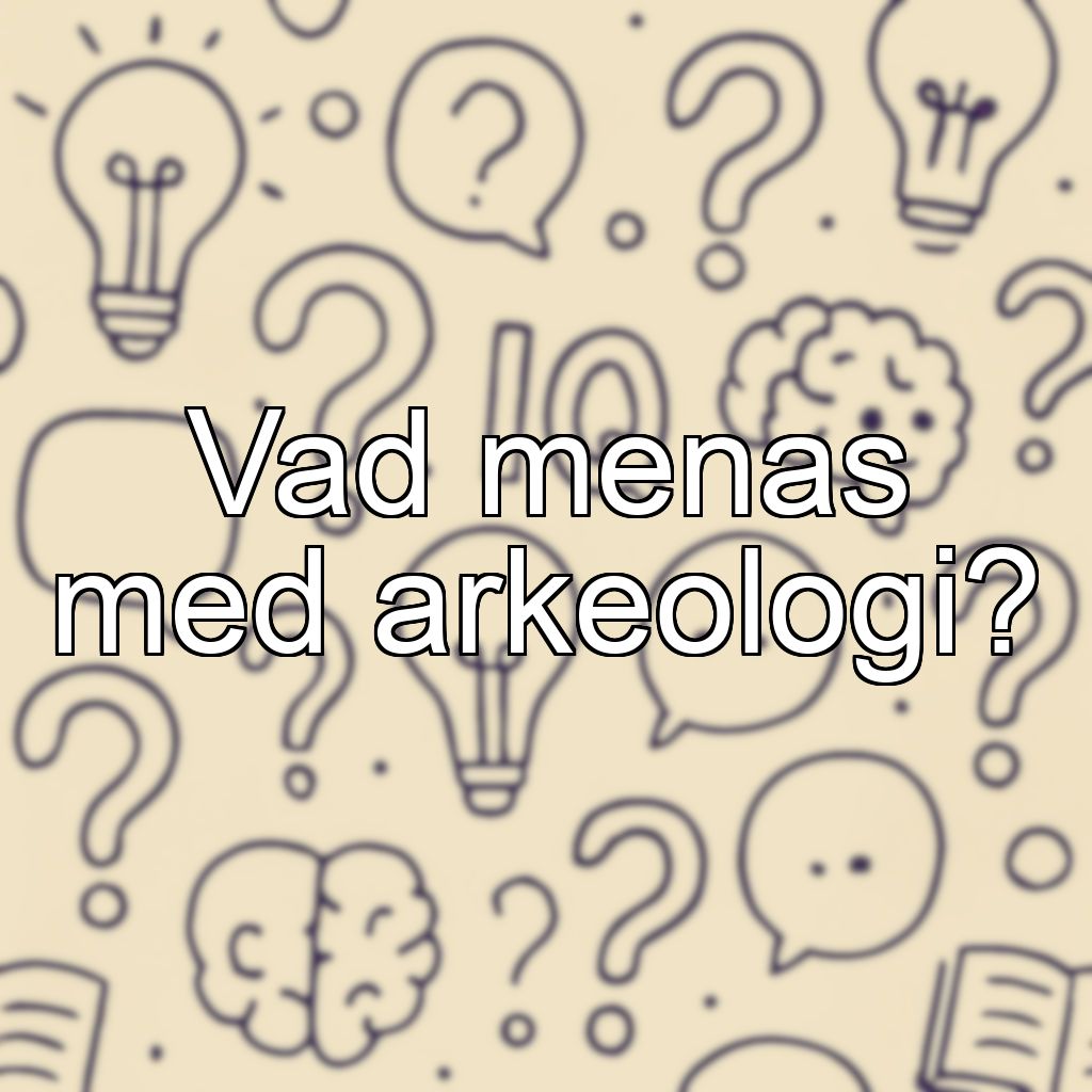 Vad menas med arkeologi?