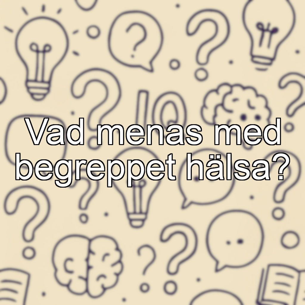 Vad menas med begreppet hälsa?
