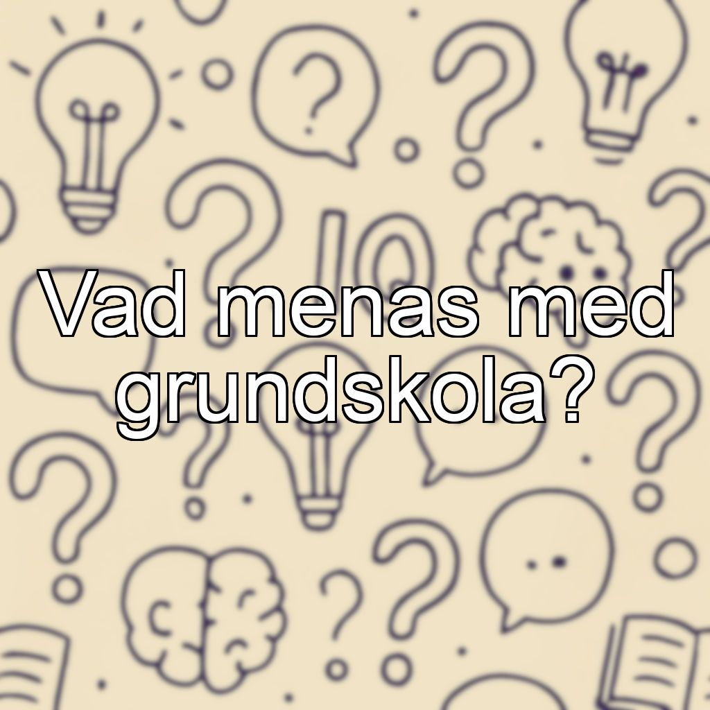 Vad menas med grundskola?